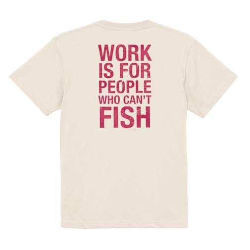 【Tシャツ】仕事は釣りができない人のためのもの 5.6oz Cotton:100%