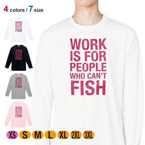 【長袖Tシャツ】仕事は釣りができない人のためのもの 5.6oz Cotton:100%