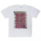 【Tシャツ】仕事は釣りができない人のためのもの